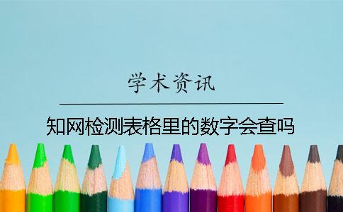 知网检测表格里的数字会查吗？