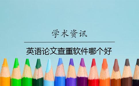英语论文查重软件哪个好