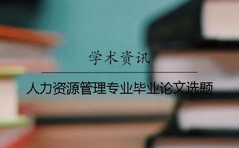 人力资源管理专业毕业论文选题