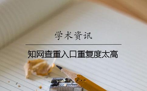 知网查重入口重复度太高