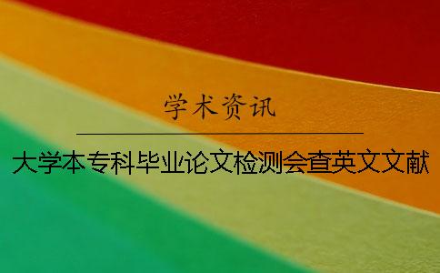 大学本专科毕业论文检测会查英文文献吗？