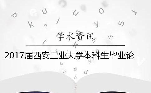 2017届西安工业大学本科生毕业论文学术不端行为抽检通知