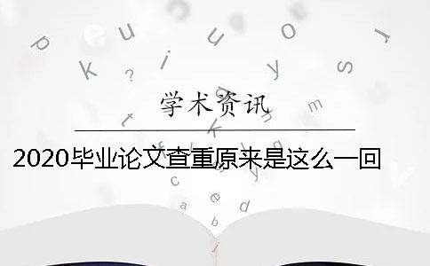 2020毕业论文查重原来是这么一回事啊