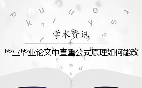 毕业毕业论文中查重公式原理如何能改