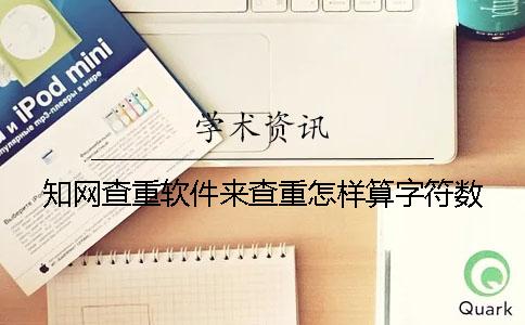 知网查重软件来查重怎样算字符数