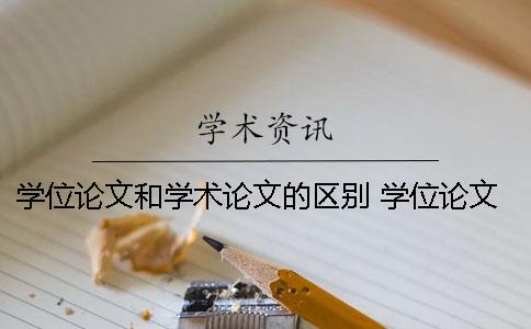 学位论文和学术论文的区别 学位论文和期刊学术论文的区别