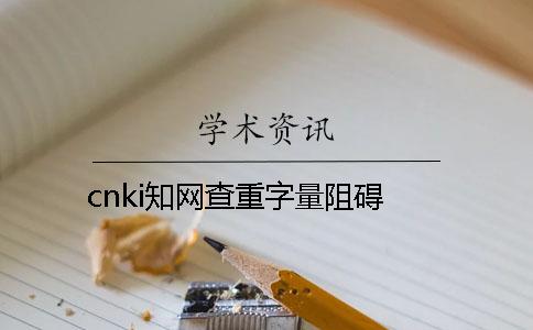cnki知网查重字量阻碍