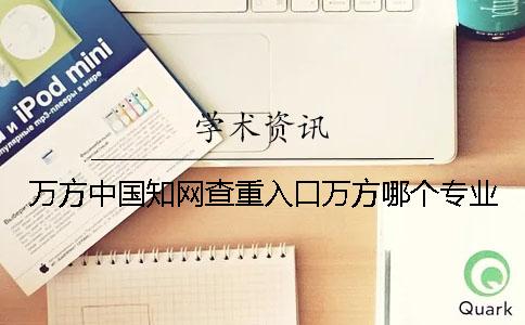 万方中国知网查重入口万方哪个专业