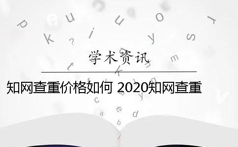 知网查重价格如何？ 2020知网查重价格