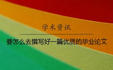 要怎么去撰写好一篇优质的毕业论文
