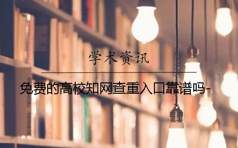 免费的高校知网查重入口靠谱吗-