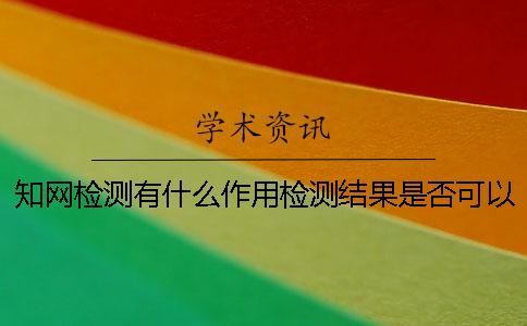 知网检测有什么作用检测结果是否可以信任？
