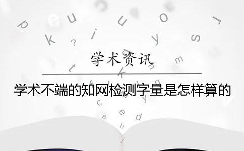 学术不端的知网检测字量是怎样算的？