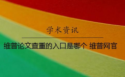 维普论文查重的入口是哪个？ 维普网官网查重入口