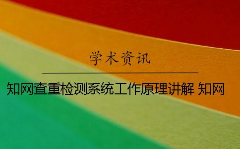 知网查重检测系统工作原理讲解 知网查重检测系统官网
