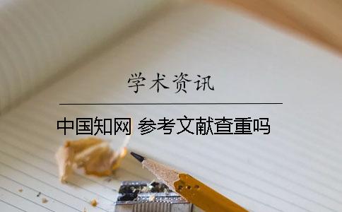 中国知网 参考文献查重吗