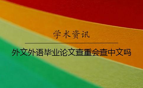 外文外语毕业论文查重会查中文吗？
