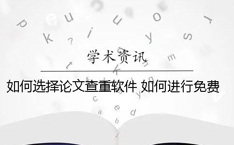 如何选择论文查重软件 如何进行免费的论文查重