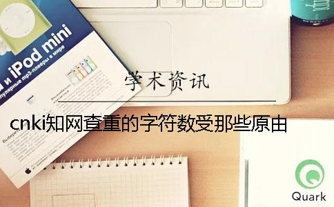 cnki知网查重的字符数受那些原由的影响？