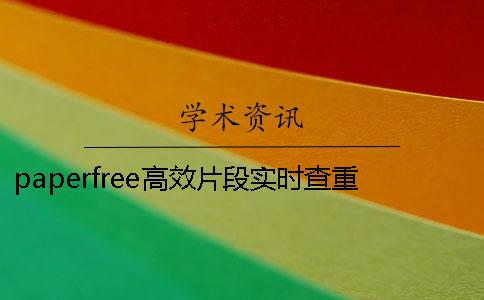 paperfree高效片段实时查重解读