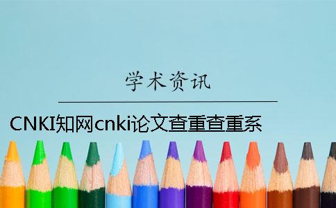 CNKI知网cnki论文查重查重系统的最多长处是什么？