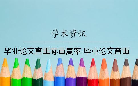 毕业论文查重零重复率 毕业论文查重和自己的文章重复了怎么办