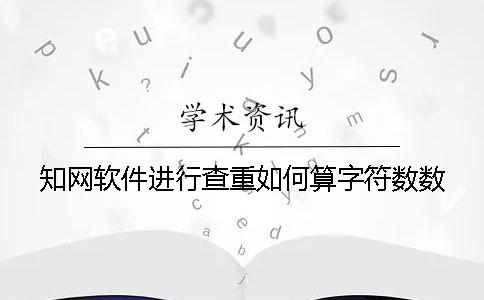 知网软件进行查重如何算字符数数