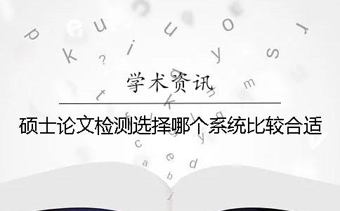 硕士论文检测选择哪个系统比较合适？