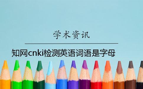知网cnki检测英语词语是字母