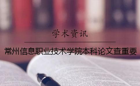 常州信息职业技术学院本科论文查重要求及重复率