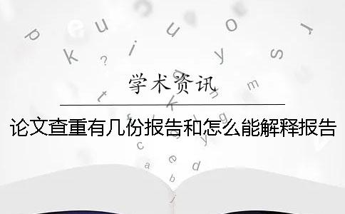 论文查重有几份报告和怎么能解释报告？