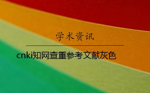 cnki知网查重参考文献灰色