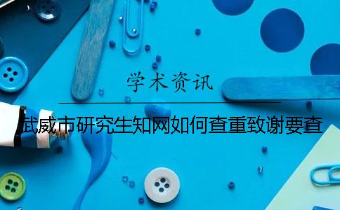 武威市研究生知网如何查重？致谢要查？