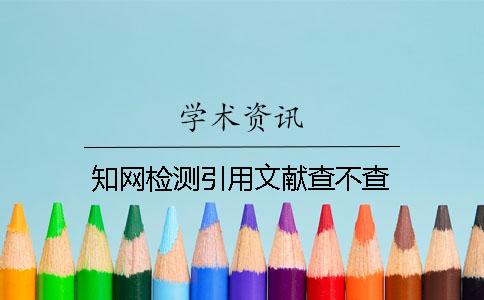 知网检测引用文献查不查