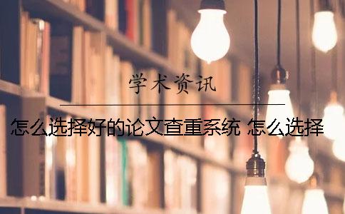 怎么选择好的论文查重系统 怎么选择论文发表期刊