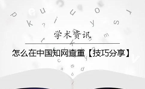 怎么在中国知网查重？【技巧分享】