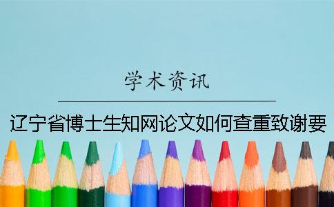辽宁省博士生知网论文如何查重？致谢要查？