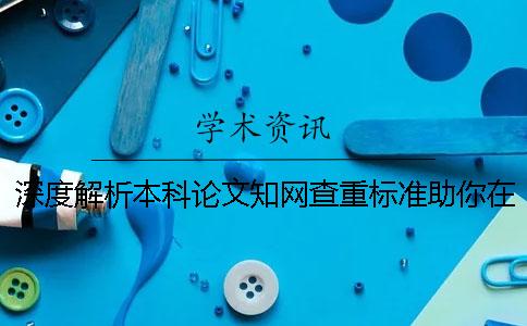 深度解析本科论文知网查重标准助你在毕业道路上乘风破浪