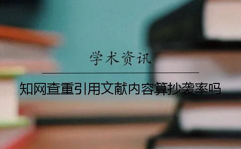 知网查重引用文献内容算抄袭率吗