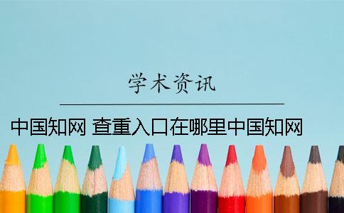 中国知网 查重入口在哪里中国知网 查重入口在哪