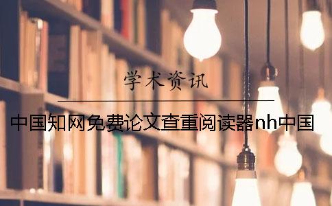 中国知网免费论文查重阅读器nh中国知网免费入口