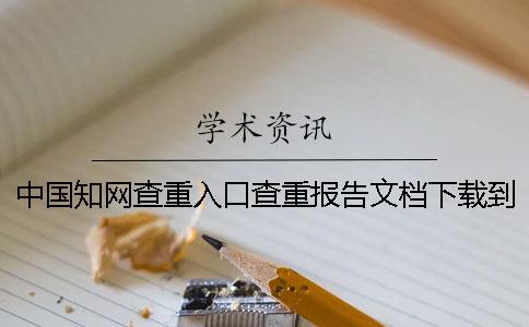 中国知网查重入口查重报告文档下载到电脑是否山寨鉴别