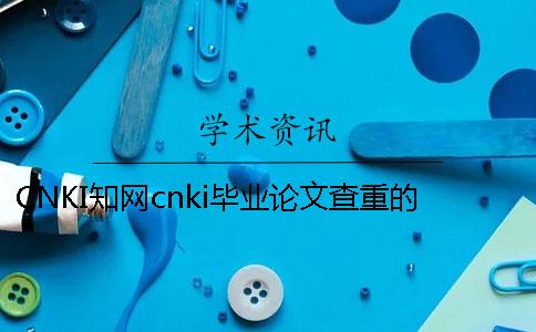 CNKI知网cnki毕业论文查重的长处是怎么回事？